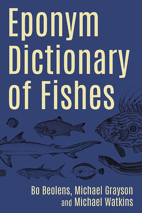 Eponym Dictionary of Fishes: Bo Beolens: Michael Grayson: Michael Watkins:  978-184995-498-3 - Whittles Publishing