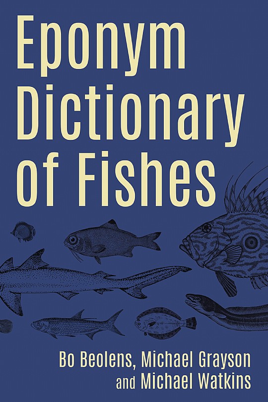 Eponym Dictionary of Fishes: Bo Beolens: Michael Grayson: Michael Watkins: 978-184995-498-3 - Whittles Publishing Eponym Dictionary of Fishes: Bo Beolens: Michael Grayson: Michael Watkins: 978-184995-498-3 - Whittles Publishing